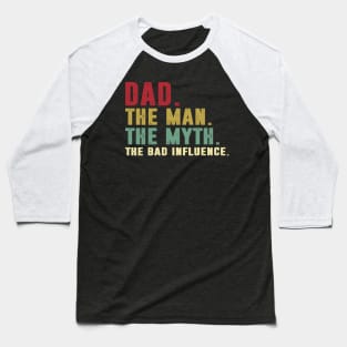 Dad - The Man - The Myth - The Bad Influence Father's Day Gift Papa Baseball T-Shirt